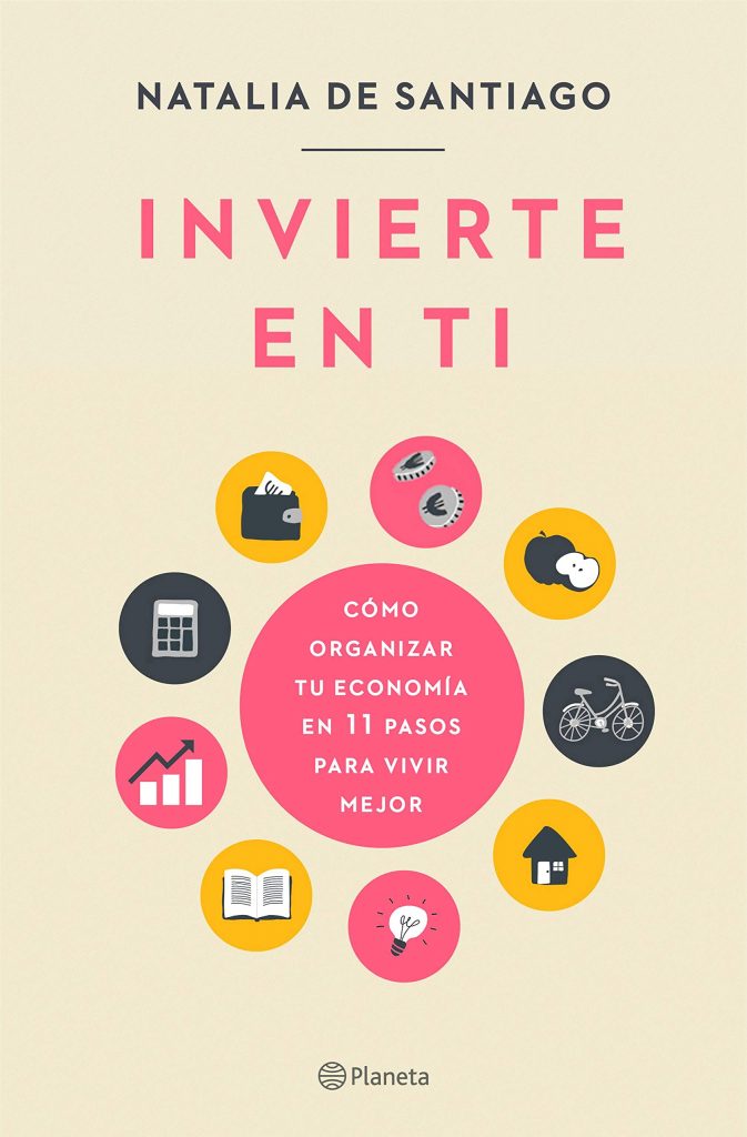 Invierte en ti: Cómo organizar tu economía en 11 pasos para vivir mejor, por Natalia de Santiago (Autor)